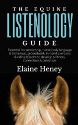 The Equine Listenology Guide - Essential horsemanship, horse body language & behaviour, groundwork, in-hand exercises & riding lessons to develop soft - Elaine Heney (ISBN: 9781915542564)