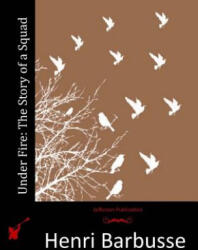 Under Fire: The Story of a Squad - Henri Barbusse (ISBN: 9781514781296)