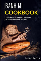 Banh Mi Cookbook: Step-by-step easy to prepare at home Banh Mi recipes - Noah Jerris (ISBN: 9781652392453)