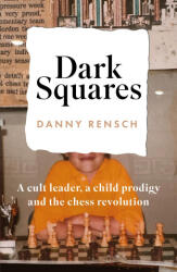 Dark Squares: A cult leader, a child prodigy and the chess revolution - Danny Rensch (ISBN: 9781035404629)