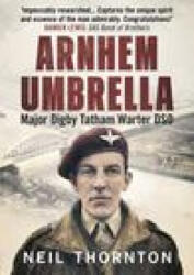 Arnhem Umbrella: Major Digby Tatham Warter Dso - Thornton, Neil (ISBN: 9781781558829)