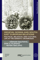 Medieval Bosnia and South-East European Relations - Dzenan Dautovic, Emir O. Filipovic, Neven Isailovic (ISBN: 9781641890229)