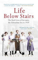 Life Below Stairs: The Real Lives of Servants, the Edwardian Era to 1939 - Pamela Horn (ISBN: 9781445610085)
