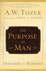 Purpose of Man - Designed to Worship - A W Tozer (ISBN: 9780764216237)