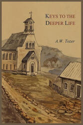 Keys to the Deeper Life - A W Tozer (ISBN: 9781578989461)