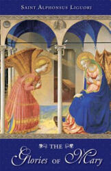 The Glories of Mary - St Alphonsus De Liguori, Alfonso Maria de' Liguori, St Alphonsus Liguori (ISBN: 9780895550217)