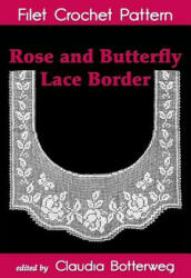 Rose and Butterfly Lace Border Filet Crochet Pattern: Complete Instructions and Chart - Olive Ashcroft, Claudia Botterweg (ISBN: 9781522809517)