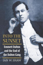 Into the Sunset: Emmett Dalton and the End of the Dalton Gang - Ian W. Shaw (ISBN: 9780700635504)