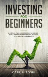 Investing for beginners: A Step By Step Guide to Start Investing - Stock Market, Forex Trading, Futures, ETFs and Cryptocurrency: The Ultimate - Carl Hitoshi (ISBN: 9781071427439)