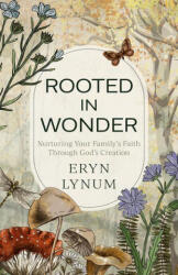 Rooted in Wonder: Nurturing Your Family's Faith Through God's Creation - Eryn Lynum (ISBN: 9780825447617)