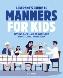 A Parent's Guide to Manners for Kids: Lessons, Games, and Activities for Home, School, and Beyond - Elise McVeigh (ISBN: 9781646119851)