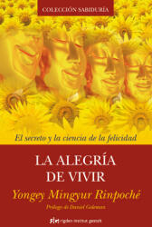 La alegría de vivir : el secreto y la ciencia de la felicidad - Rinpoché Yongey Mingyur, Roger Espel (ISBN: 9788493917241)