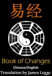 I Ching: Bilingual Edition, English and Chinese: The Book of Change - James Legge, Dragon Reader, Fu Xi (ISBN: 9781533460226)