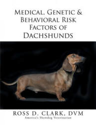 Medical, Genetic & Behavioral Risk Factors of Dachshunds - DVM Ross D Clark (ISBN: 9781499036695)