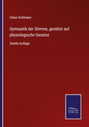 Gymnastik der Stimme, gestutzt auf physiologische Gesetze - Oskar Guttmann (ISBN: 9783752537529)
