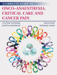 A Complete Guide to Onco-Anaesthesia, Critical Care and Cancer Pain - Neha Desai, Sudipta Mukherjee Rudranil Nandi (ISBN: 9781636405780)