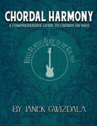 Bass Player's Guide to the Galaxy: Chordal Harmony: A Comprehensive ARC from Beginner to Expert - Janek Gwizdala, Chelsea Stevens, Chelsea Stevens (ISBN: 9781973817314)