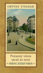 Pozsony város utcái és terei - Ferenc József-város (ISBN: 9788081010767)