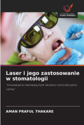 Laser i jego zastosowanie w stomatologii | AMAN PRAFUL THAKARE (ISBN: 9786202335454)
