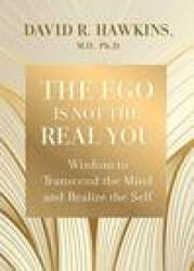 The Ego Is Not the Real You: Wisdom to Transcend the Mind and Realize the Self - HAWKINS DAVID R (ISBN: 9781401964238)
