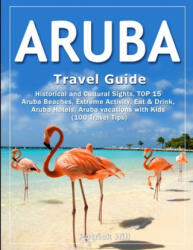 ARUBA Travel Guide: Historical and Cultural Sights, TOP 15 Aruba Beaches, Extreme Activity, Eat & Drink, Aruba Hotels, Aruba vacations wit - Patrick Hill (ISBN: 9781090928603)