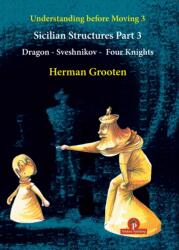Understanding Before Moving 3 - Part 3: Sicilian Structures - Dragon - Sveshnikov - Four Knights - Herman Grooten (ISBN: 9789464201826)