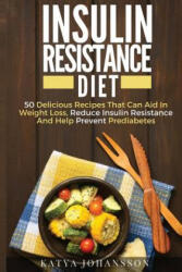 Insulin Resistance Diet: 50 Delicious Recipes That Can Aid In Weight Loss, Reduce Insulin Resistance And Help Prevent Prediabetes - Katya Johansson (ISBN: 9781537413488)