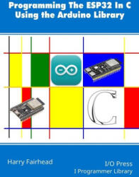 Programming the ESP32 In C Using the Arduino Library - Harry Fairhead (ISBN: 9781871962925)