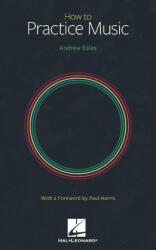 How to Practice Music by Andrew Eales with a Foreword by Paul Harris - EALES ANDREW (ISBN: 9781705159613)