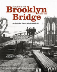 Building the Brooklyn Bridge, 1869-1883: An Illustrated History, with Images in 3D - Jeffrey I. Richman, Richard Haw, Erica Wagner (ISBN: 9781735600123)