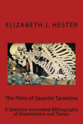 The Films of Quentin Tarantino: A Selective Annotated Bibliography of Dissertations and Theses - Elizabeth J Hester (ISBN: 9781518621451)