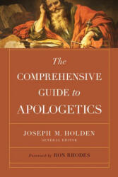 The Comprehensive Guide to Apologetics - Joseph M. Holden, Ron Rhodes (ISBN: 9780736985734)