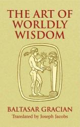 Art of Worldly Wisdom - Baltasar Gracian y Morales, Joseph Jacobs (ISBN: 9780486440347)