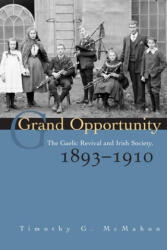 Grand Opportunity: The Gaelic Revival and Irish Society, 1893-1910 - Timothy G. McMahon (ISBN: 9780815631583)