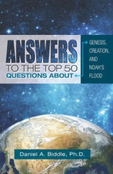 Answers to the Top 50 Questions about Genesis, Creation, and Noah's Flood - Dr Daniel a Biddle (ISBN: 9781727870305)