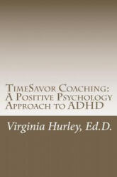 TimeSavor Coaching: A Positive Psychology Approach to ADHD - Virginia M Hurley Ed D (ISBN: 9781463610388)