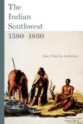 Indian Southwest, 1580-1830 - Gary Clayton Anderson (ISBN: 9780806140674)