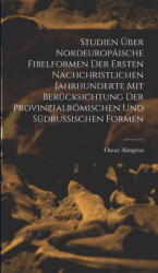 Studien Über Nordeuropäische Fibelformen Der Ersten Nachchristlichen Jahrhunderte Mit Berücksichtung Der Provinzialrömischen Und Südrussischen Formen - Oscar Almgren (ISBN: 9781015581555)