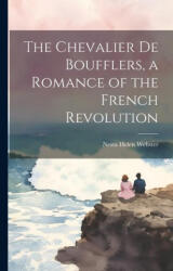 The Chevalier de Boufflers, a Romance of the French Revolution - Nesta Helen Webster (ISBN: 9781021494023)