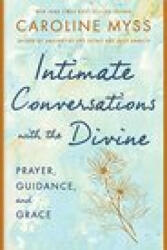 Intimate Conversations with the Divine: Prayer, Guidance, and Grace - Caroline Myss (ISBN: 9781401922894)