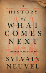 A History of What Comes Next: A Take Them to the Stars Novel - Sylvain Neuvel (ISBN: 9781250262097)