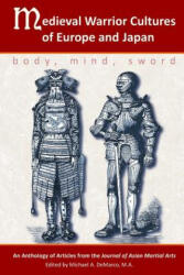 Medieval Warrior Cultures of Europe and Japan: Body, Mind, Sword - Willey Pieter Ph. D. , John Michael Greer B. a. , Matthew Galas M. a. (ISBN: 9781893765238)