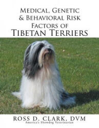 Medical, Genetic & Behavioral Risk Factors of Tibetan Terriers - DVM Ross D. Clark (ISBN: 9781499074277)