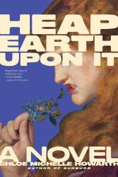 Heap Earth Upon It - HOWARTH CHLOE MICHELLE (ISBN: 9781685892531)
