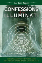Confessions of an Illuminati Volume 5: The Decline of the West and the Rise of Satanism in our Society - Leo Lyon Zagami (ISBN: 9781986894654)