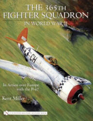 365th Fighter Squadron in World WarII: In Action over Eure with the P-47 - Kent D. Miller (ISBN: 9780764324277)