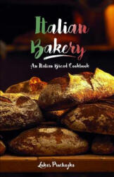 Italian Bakery: An Italian Bread Cookbook - Lukas Prochazka (ISBN: 9781546902669)