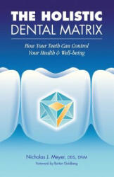 The Holistic Dental Matrix: How Teeth Can Control Your Health & Well-Being - Dr Nicholas J Meyer (ISBN: 9781546560418)