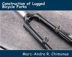Construction of Lugged Bicycle Forks - Marc-Andre R Chimonas, Raymond Wang (ISBN: 9781475169966)