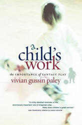 Child`s Work - The Importance of Fantasy Play - Vivian Gussin Paley (ISBN: 9780226644899)
